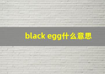 black egg什么意思